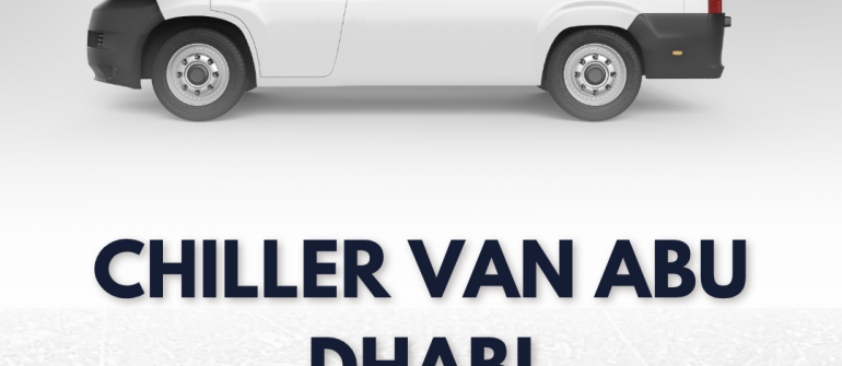 Chiller Van Abu Dhabi – Reliable Refrigerated Transport for Your Business