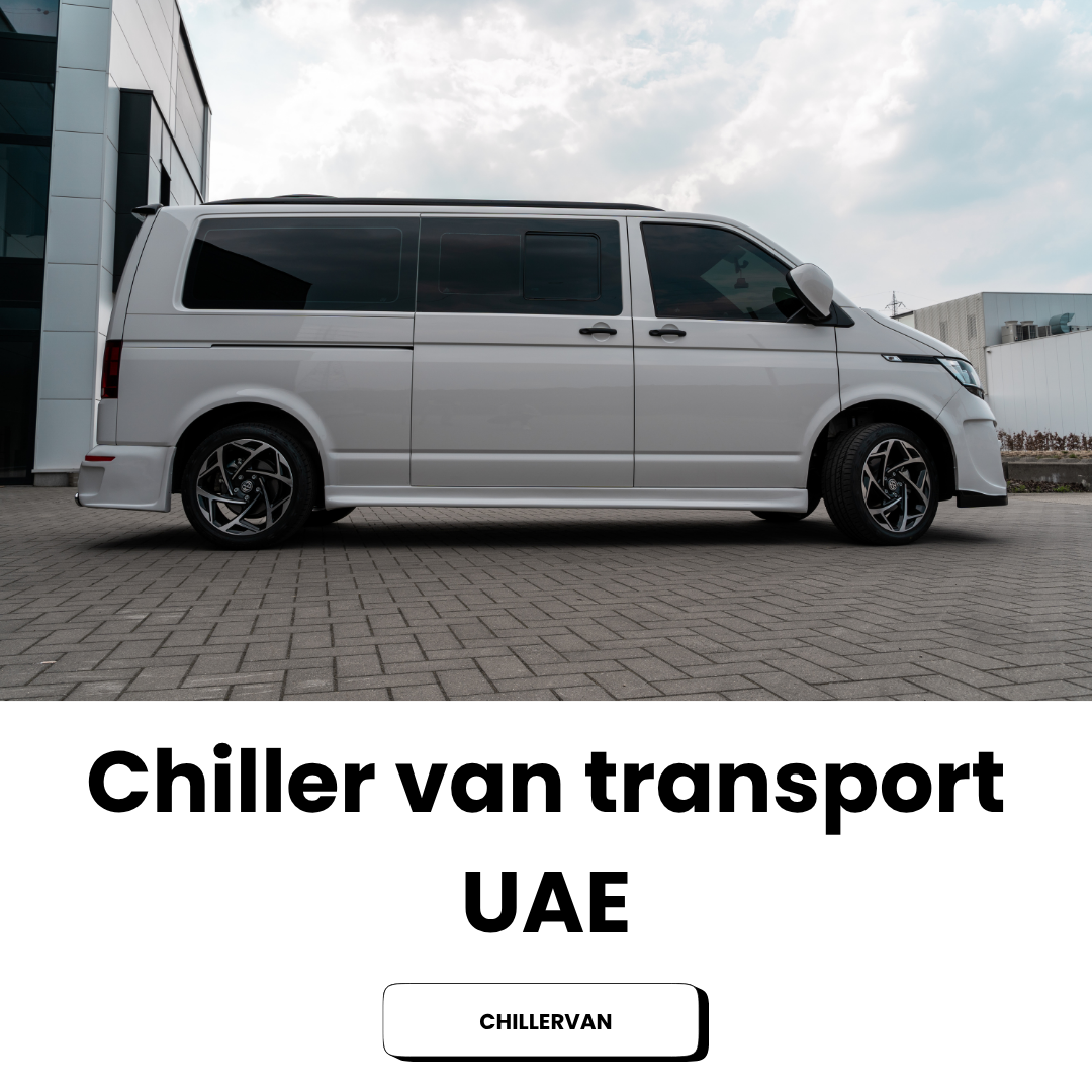 Chiller Van Transport UAE: Complete Guide to Reliable Temperature-Controlled Delivery Services