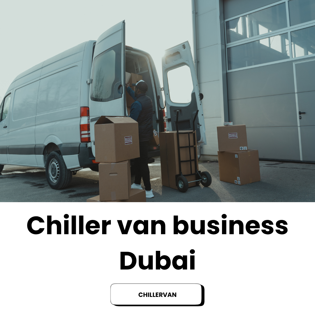 Chiller Van Business in Dubai: Complete Guide to Starting, Growing, and Using Chiller Van Services in UAE