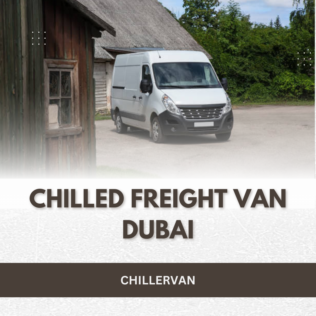 Chilled Freight Van Dubai – Reliable Temperature Controlled Transport Services in UAE