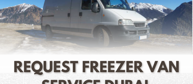 Request Freezer Van Service Dubai – Professional Frozen Transport Services in UAE