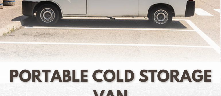 Portable Cold Storage Van UAE – Mobile Refrigerated Storage and Transport Solutions